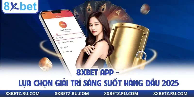 8XBET App - Lựa Chọn Giải Trí Sáng Suốt Hàng Đầu 2025