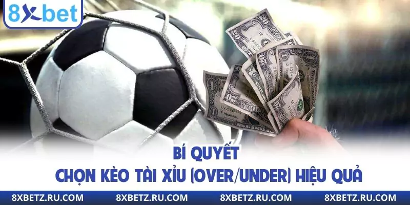 Bí quyết chọn kèo tài xỉu (over/Under) hiệu quả