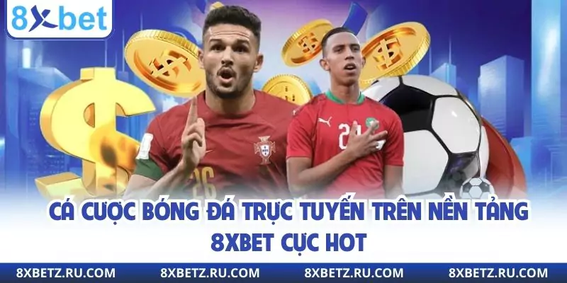 Cá cược bóng đá trực tuyến trên nền tảng 8xbet cực hot
