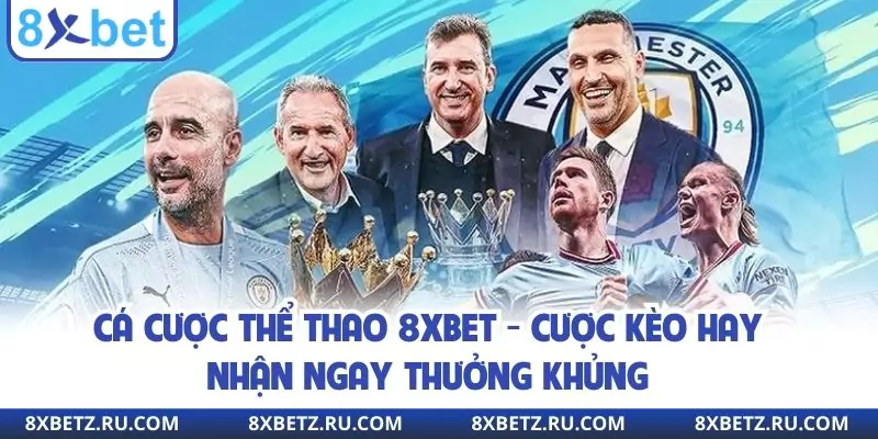 Cá Cược Thể Thao 8xbet - Cược Kèo Hay Nhận Ngay Thưởng Khủng