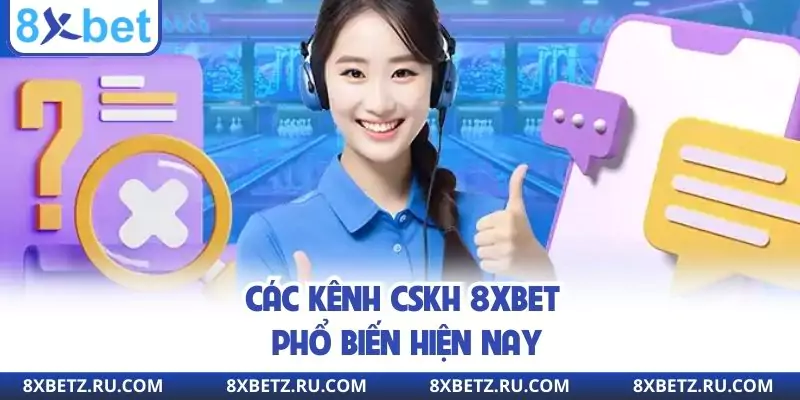 Các kênh CSKH 8xbet phổ biến hiện nay