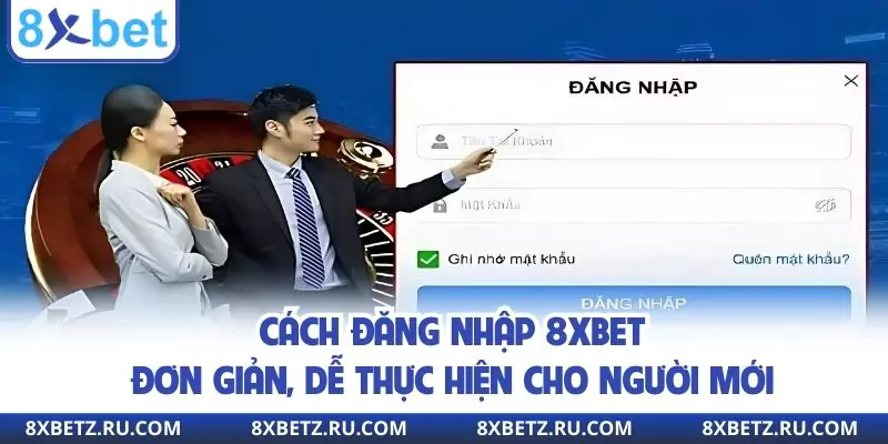 Cách Đăng Nhập 8XBET Đơn Giản, Dễ Thực Hiện Cho Người Mới