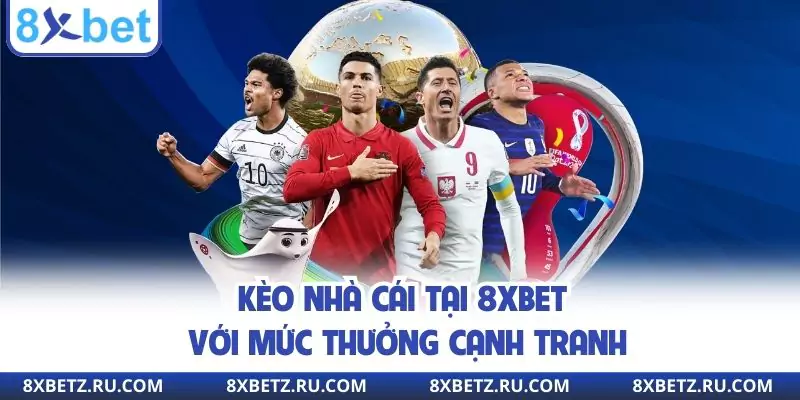 Kèo nhà cái tại 8XBET với mức thưởng cạnh tranh