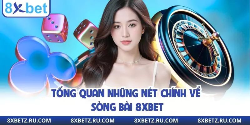 Tổng quan những nét chính về sòng bài 8xbet