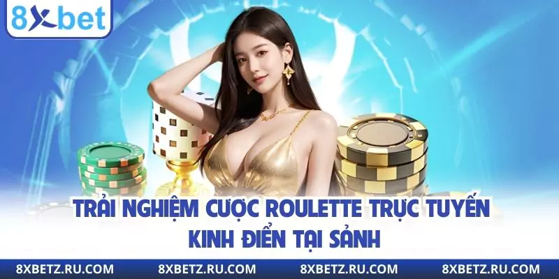 Trải nghiệm cược roulette trực tuyến kinh điển tại sảnh