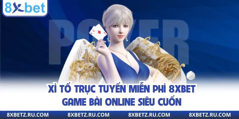 Xì Tố Trực Tuyến Miễn Phí 8xbet - Game Bài Online Siêu Cuốn